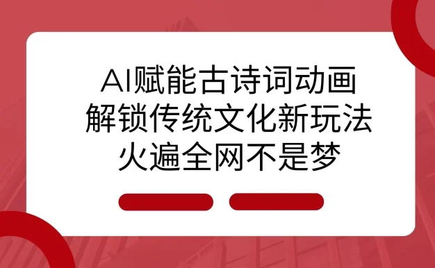 AI 赋能古诗词动画:解锁传统文化新玩法,火遍全网不是梦!