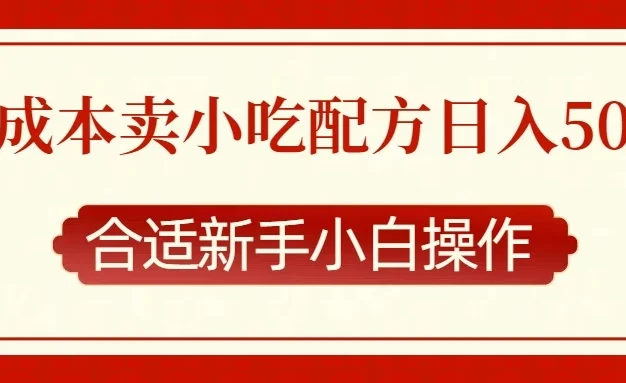 零成本售卖小吃配方,日入500+,适合新手小白操作