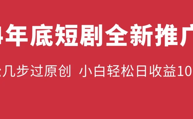 24年底短剧全新推广,轻松几步过原创,熟练矩阵操作,小白轻松日入1000+