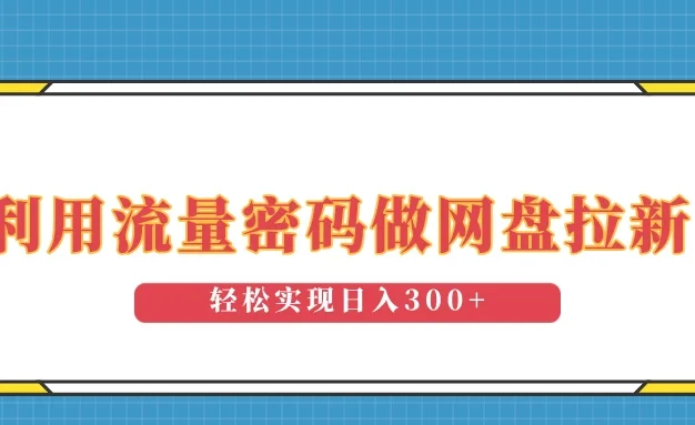 利用流量密码做网盘拉新，操作简单适合0基础小白，轻松实现日入300+
