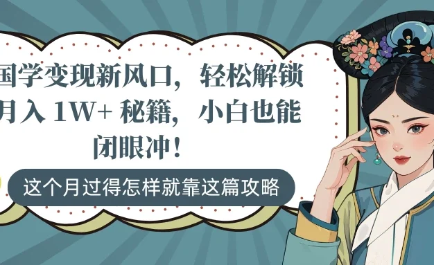 国学变现新风口，轻松解锁月入 1W+ 秘籍，小白也能闭眼冲！