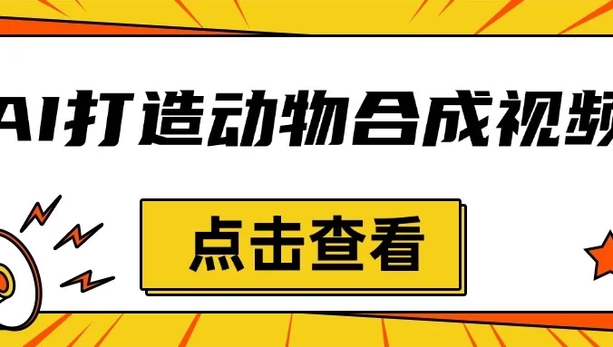 创意爆棚，用AI打造动物合成视频，解锁月入过万新秘籍