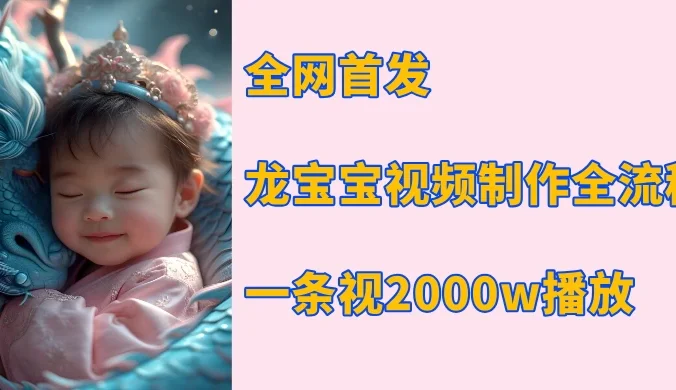全网首发,龙宝宝视频制作教程,一条视频2000W播放
