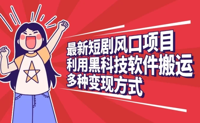 最新短剧风口项目,利用黑科技软件搬运,多种变现方式