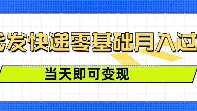 零成本代发快递，最快当天就能变现，0基础也能月入1W+（附低价快递渠道）