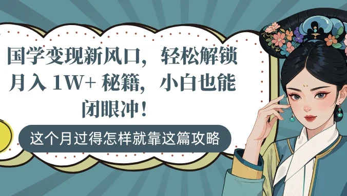 国学变现新风口，轻松解锁月入 1W+ 秘籍，小白也能闭眼冲！
