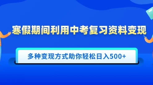 寒假期间利用中考复习资料变现,一部手机即可操作,多种变现方式助你轻松日入500+