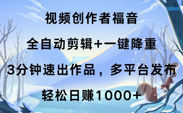 视频创作者福音，全自动剪辑+一键降重，3分钟速出作品，多平台发布，轻松日赚1000+