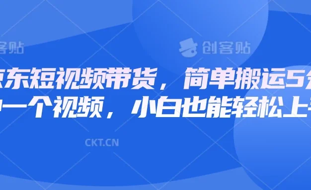 京东短视频带货,简单搬运5分钟一个视频,小白也能轻松上手