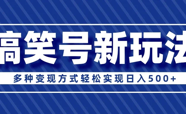 超级蓝海项目,搞笑号新玩法,多种变现方式轻松实现日入500+