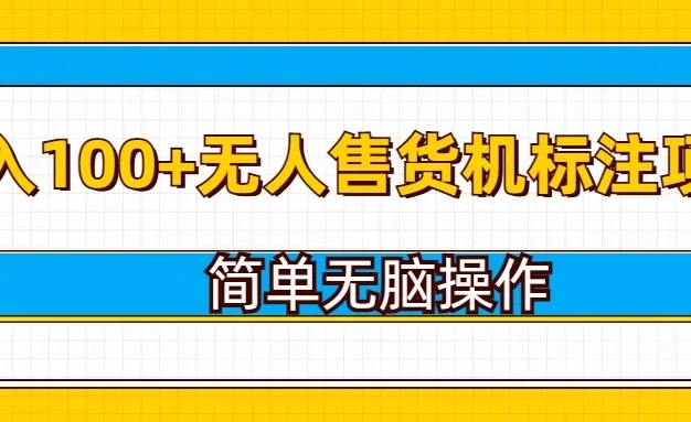 无人售货机标注项目,简单无脑易操作,日入100+
