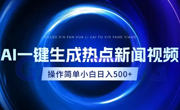 AI热点新闻视频,最新蓝海玩法,操作简单,一键生成,小白可以日入500+