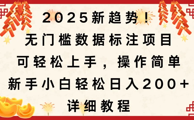 2025新趋势！无门槛数据标注项目，可轻松上手，操作简单，新手小白轻松日入200+，详细教程