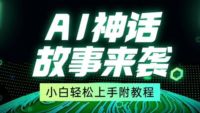 超燃AI神话故事，超级涨粉赛道，7天涨粉1万，单日变现1500+，小白也能轻松上手（附详细教程）
