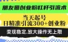 朋友圈创业粉杠杆引流术，投产高轻松日引300+创业粉，变现稳定放大操作无上限