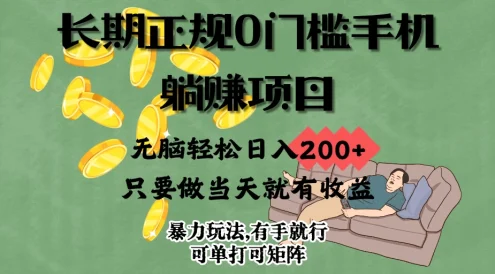 长期正规0门槛手机躺赚项目,无脑轻松日入200+,只要做当天就有收益,暴力玩法,有手就行,项目可单打可矩阵