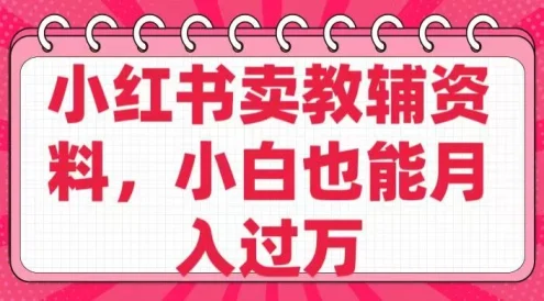 小红书卖教辅资料，小白也能月入过万！