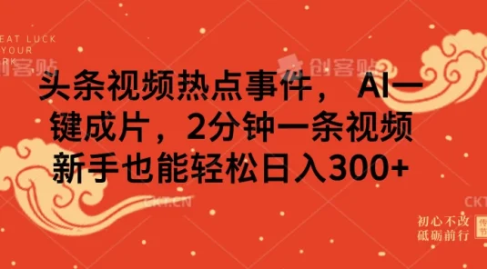 头条视频热点事件， AI一键成片，2分钟一条视频，新手也能轻松日入300+