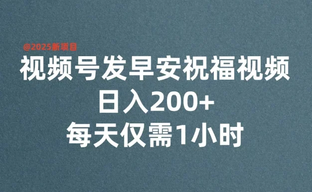 视频号发早安祝福视频,日入200+,每天仅需1小时