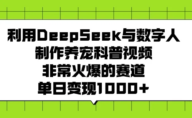 利用DeepSeek与数字人制作养宠科普视频，非常火爆的赛道，单日变现1000+