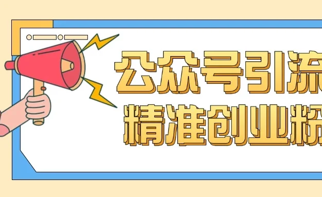 公众号引流创业粉玩法，0基础即可轻松掌握流量