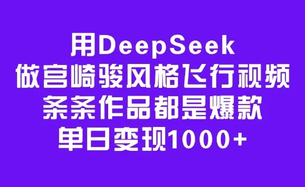 用DeepSeek做宫崎骏风格飞行视频，条条作品都是爆款，单日变现1000+