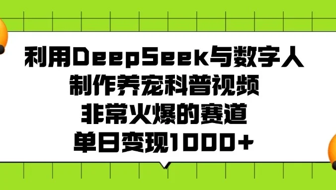 利用DeepSeek与数字人制作养宠科普视频，非常火爆的赛道，单日变现1000+