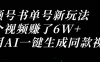 视频号书单号新玩法，一个视频赚了6W+，利用AI一键生成同款视频