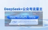 DeepSeek+公众号流量主，小白轻松上手，日入1000+，引流+变现全流程