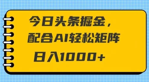 今日头条掘金,配合AI 轻松矩阵 日入1000+