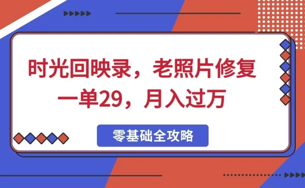 时光回映录，老照片修复项目，一单29，月入过万