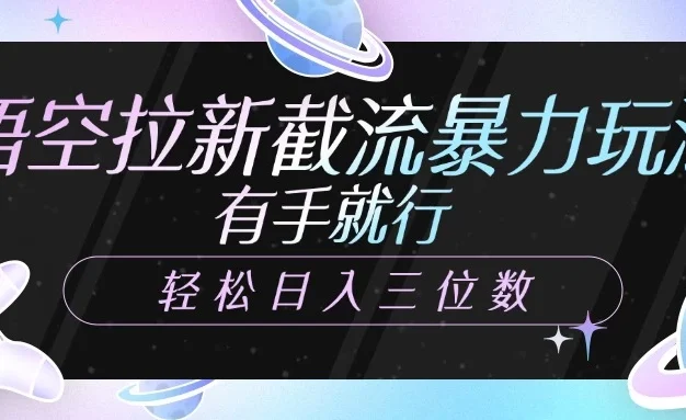 悟空拉新截流暴力玩法,有手就行,轻松日入三位数