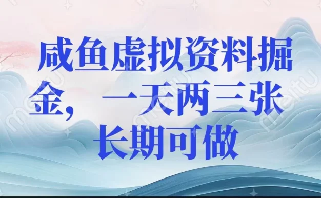 咸鱼虚拟资料掘金，一天两三张 长期可做