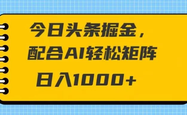 今日头条掘金,配合AI 轻松矩阵 日入1000+