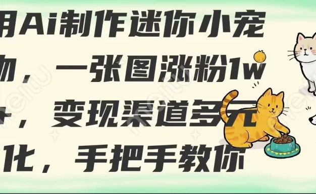 用AI制作迷你小宠物，一张图涨粉1w+，变现渠道多元化，手把手教你