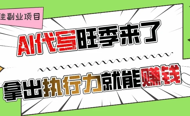 AI代写旺季来了,拿出执行力就能赚钱,日入过千不是问题