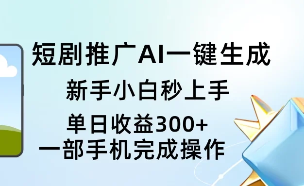 短剧推广AI一键生成新手小白秒上手单日收益300+