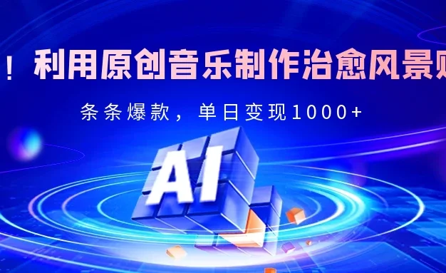 独家!利用原创音乐制作治愈风景账号,条条爆款,单日变现2000+