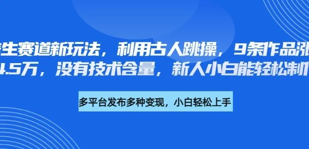 养生赛道新玩法，利用古人跳操，9条作品涨粉4.5万，没有技术含量，新人小白能轻松制作