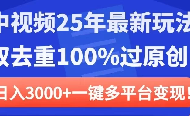 中视频25年最新玩法,双去重100%过原创,日入3000+一键多平台变现