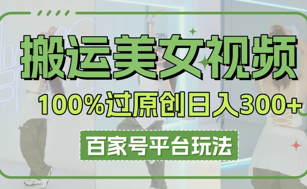 搬运美女视频100%过原创大揭秘,百家号平台玩法,轻松日入3000+(可矩阵)
