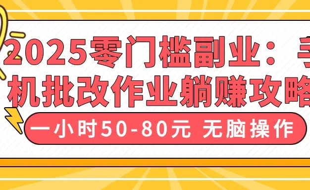 2025零门槛副业:手机批改作业躺赚攻略,一小时50-80元 无脑操作