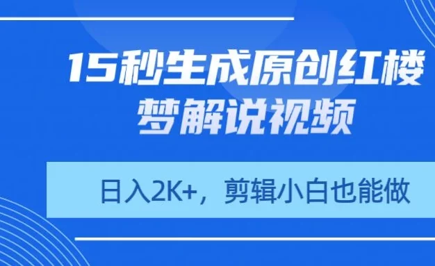 15秒生成原创红楼梦解说视频,日入2K+,剪辑小白也能做