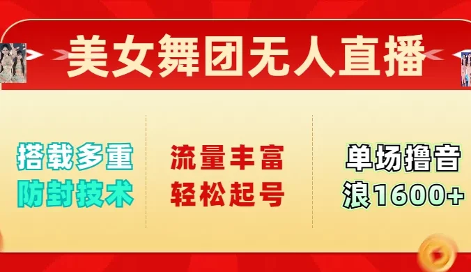 美女舞团无人直播,搭载多重防封技术,流量丰富轻松起号,单人单号可撸音浪1600+