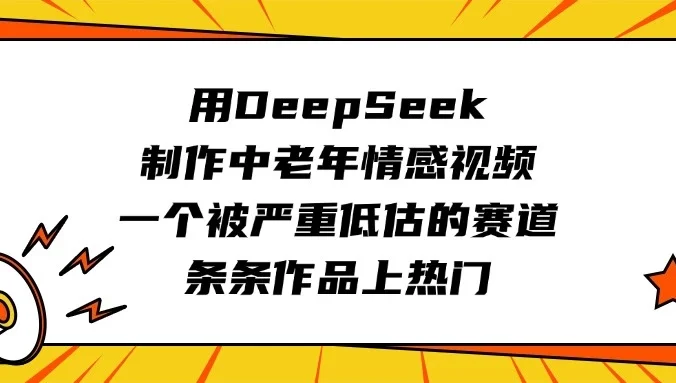 用DeepSeek制作中老年情感视频，一个被严重低估的赛道，条条作品上热门