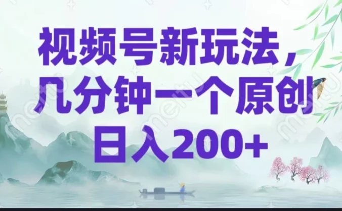 视频号新玩法，几分钟一个原创 日入200＋