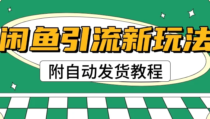 2025闲鱼引流新玩法，日引200+创业粉，每天稳定1000+收益（附自动发货教程）