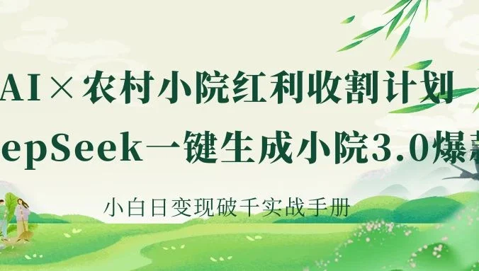 《AI×农村小院红利收割：DeepSeek一键生成小院3.0爆款，小白日变现破千实战手册》