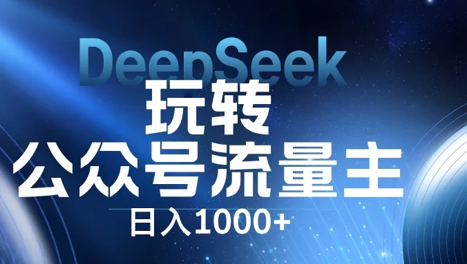 DeepSeek玩转公众号流量主，日入1000+，每天几分钟，操作简单零门槛。