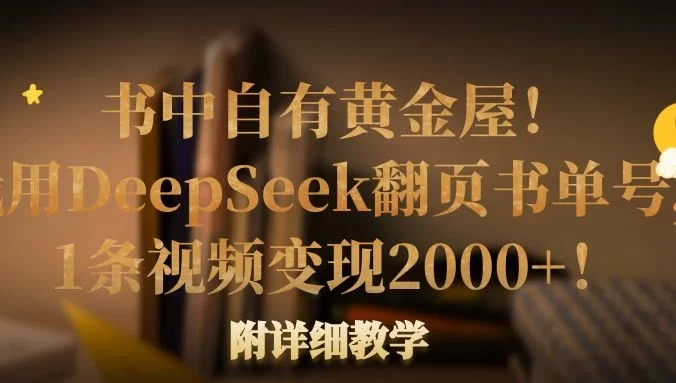 书中自有黄金屋！我用DeepSeek翻页书单号，1条视频变现2000+！附详细教学